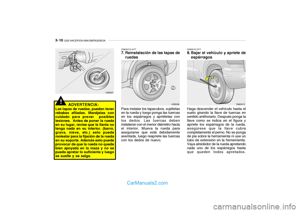 Hyundai Santa Fe 2006  Manual del propietario (in Spanish) 3- 10  
QUE HACER EN UNA EMERGENCIA
D060I01E-GYT8. Bajar el vehículo y apriete de
espárragosHaga descender el vehículo hasta el
suelo girando la llave de tuercas en
sentido antihorario. Después po