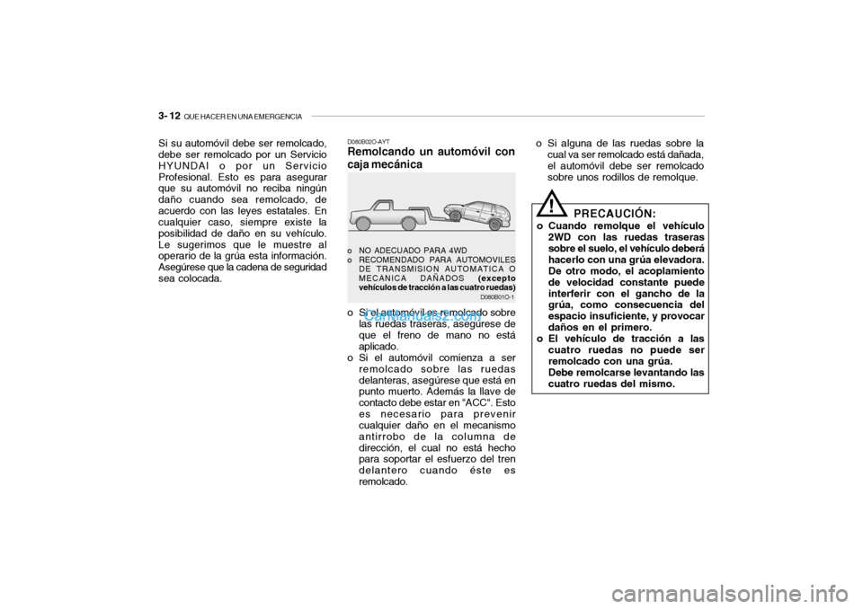 Hyundai Santa Fe 2006  Manual del propietario (in Spanish) 3- 12  
QUE HACER EN UNA EMERGENCIA
D080B01O-1
o NO ADECUADO PARA 4WD
o RECOMENDADO PARA AUTOMOVILES
DE TRANSMISION AUTOMATICA O
MECANICA DAÑADOS (excepto
vehículos de tracción a las cuatro ruedas)