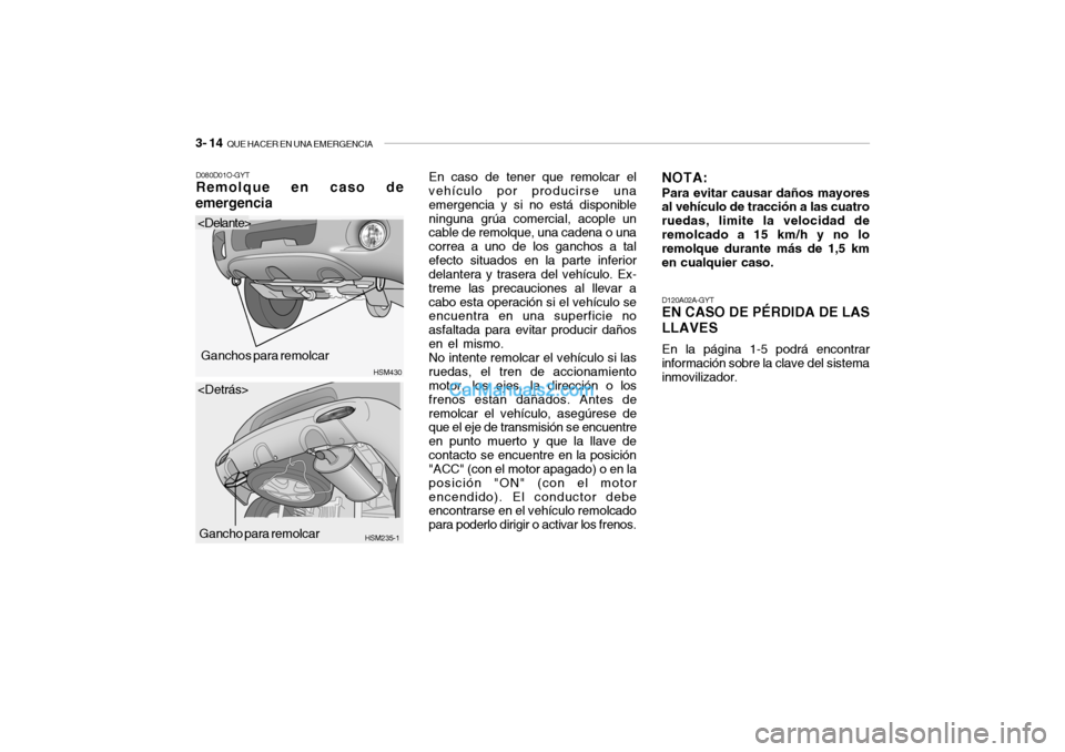 Hyundai Santa Fe 2006  Manual del propietario (in Spanish) 3- 14  
QUE HACER EN UNA EMERGENCIA
En caso de tener que remolcar el
vehículo por producirse una
emergencia y si no está disponible
ninguna grúa comercial, acople un
cable de remolque, una cadena o