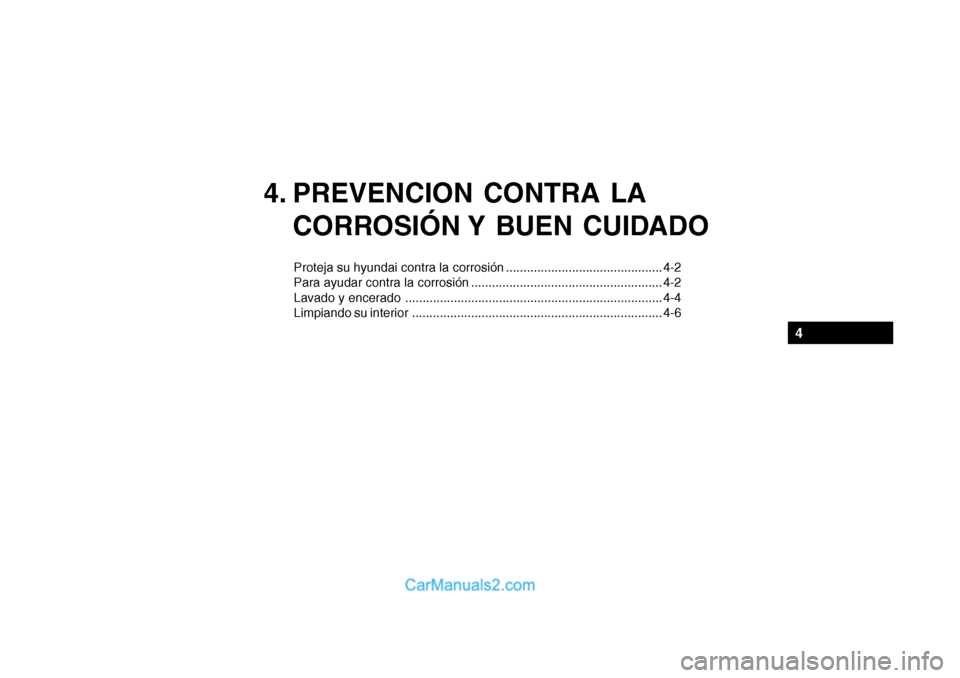 Hyundai Santa Fe 2006  Manual del propietario (in Spanish) 4. PREVENCION CONTRA LA
CORROSIÓN Y  BUEN  CUIDADO
Proteja su hyundai contra la corrosión ............................................. 4-2
Para ayudar contra la corrosión .........................