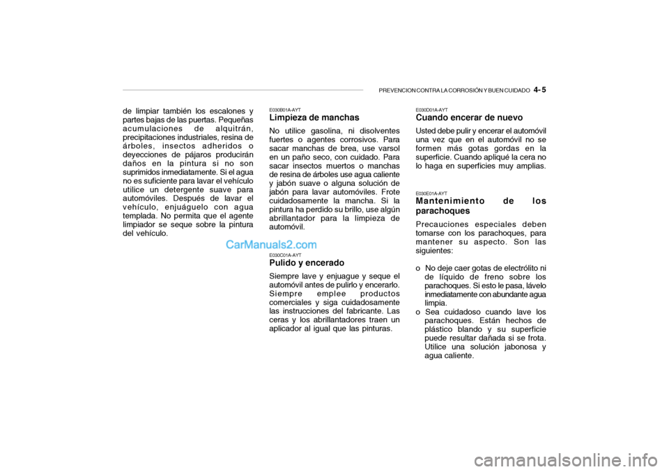 Hyundai Santa Fe 2006  Manual del propietario (in Spanish) PREVENCION CONTRA LA CORROSIÓN Y BUEN CUIDADO
   4- 5
de limpiar también los escalones y
partes bajas de las puertas. Pequeñas
acumulaciones de alquitrán,
precipitaciones industriales, resina de

