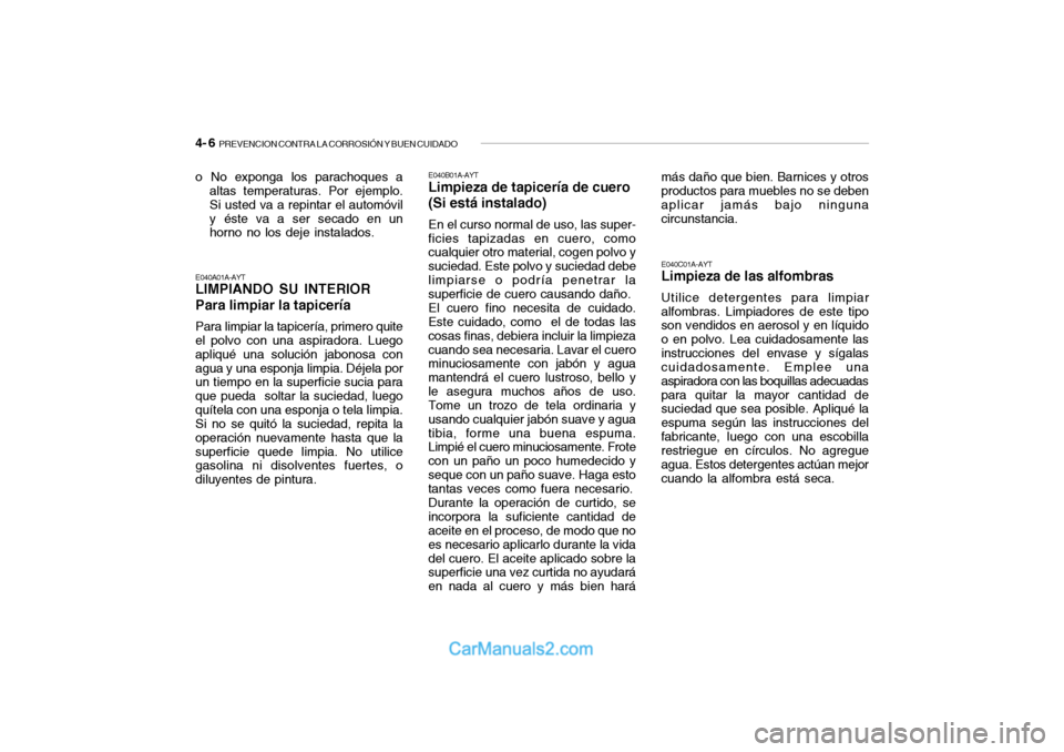 Hyundai Santa Fe 2006  Manual del propietario (in Spanish) 4- 6  
PREVENCION CONTRA LA CORROSIÓN Y BUEN CUIDADO
o No exponga los parachoques a
altas temperaturas. Por ejemplo.
Si usted va a repintar el automóvil
y éste va a ser secado en un
horno no los de