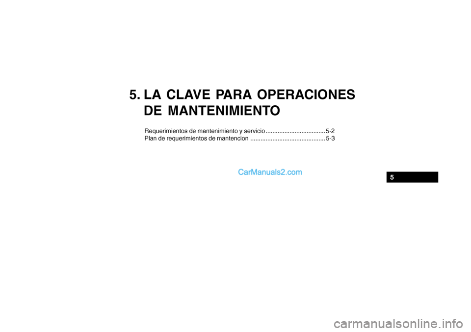 Hyundai Santa Fe 2006  Manual del propietario (in Spanish) 5. LA CLAVE PARA OPERACIONES
DE MANTENIMIENTO
Requerimientos de mantenimiento y servicio ................................... 5-2
Plan de requerimientos de mantencion ..................................