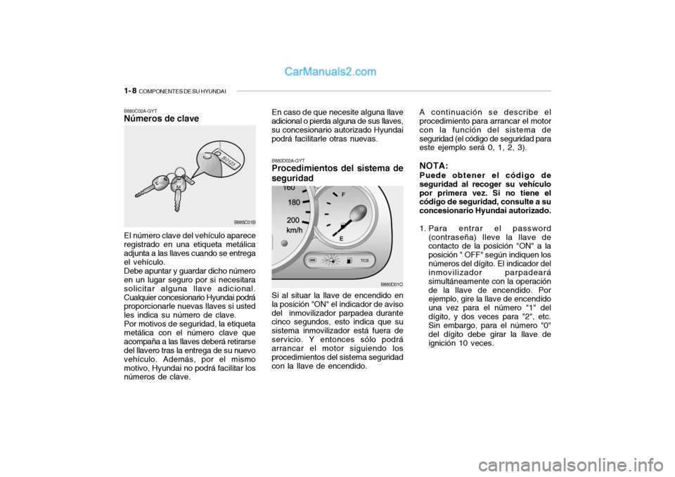 Hyundai Santa Fe 2006 Manual del propietario (in Spanish) 1- 8
COMPONENTES DE SU HYUNDAI
B880D02A-GYTProcedimientos del sistema de
seguridadSi al situar la llave de encendido en
la posición "ON" el indicador de aviso
del inmovilizador parpadea durante
ci Hyundai Santa Fe 2006 Manual del propietario (in Spanish) 1- 8
COMPONENTES DE SU HYUNDAI
B880D02A-GYTProcedimientos del sistema de
seguridadSi al situar la llave de encendido en
la posición "ON" el indicador de aviso
del inmovilizador parpadea durante
ci