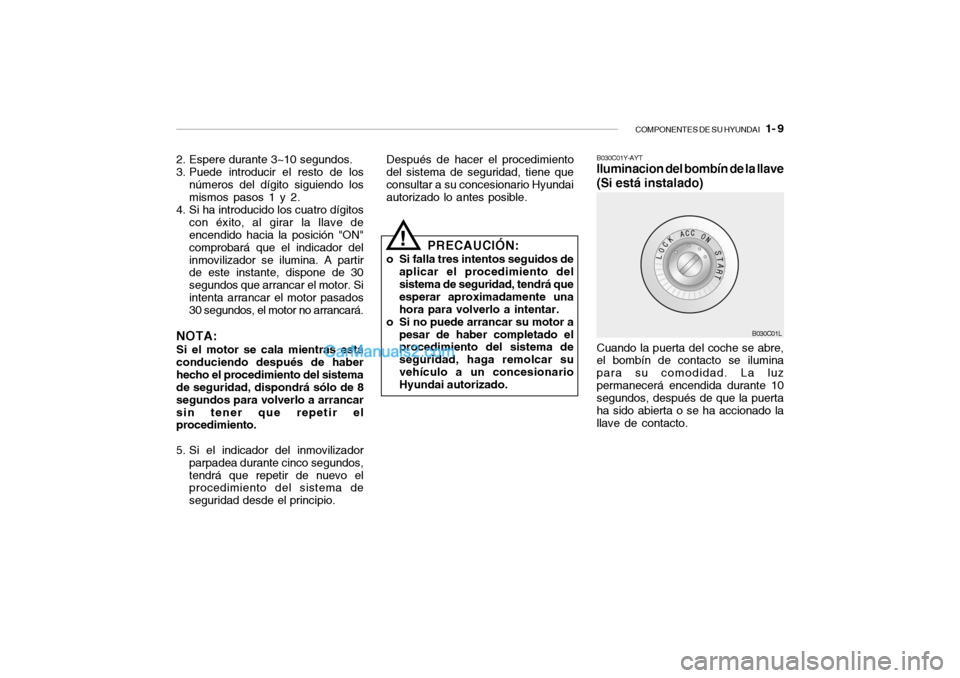 Hyundai Santa Fe 2006  Manual del propietario (in Spanish) COMPONENTES DE SU HYUNDAI
   1- 9
2. Espere durante 3~10 segundos.
3. Puede introducir el resto de los
números del dígito siguiendo los
mismos pasos 1 y 2.
4. Si ha introducido los cuatro dígitos
c