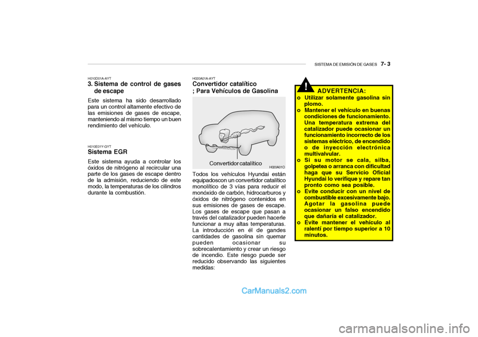 Hyundai Santa Fe 2006 Manual del propietario (in Spanish) SISTEMA DE EMISIÓN DE GASES
7- 3
!
H020A01O
H010D01A-AYT3. Sistema de control de gases
de escapeEste sistema ha sido desarrollado
para un control altamente efectivo de
las emisiones de gases de es Hyundai Santa Fe 2006 Manual del propietario (in Spanish) SISTEMA DE EMISIÓN DE GASES
7- 3
!
H020A01O
H010D01A-AYT3. Sistema de control de gases
de escapeEste sistema ha sido desarrollado
para un control altamente efectivo de
las emisiones de gases de es