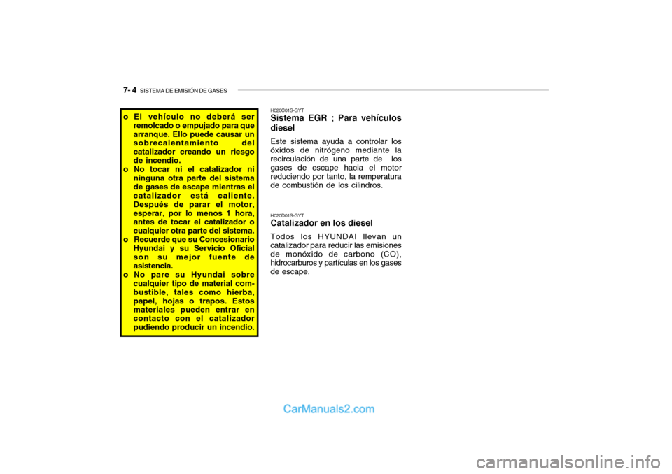 Hyundai Santa Fe 2006 Manual del propietario (in Spanish) 7- 4
SISTEMA DE EMISIÓN DE GASES
o El vehículo no deberá ser
remolcado o empujado para que
arranque. Ello puede causar un
sobrecalentamiento del
catalizador creando un riesgo
de incendio.
o No to Hyundai Santa Fe 2006 Manual del propietario (in Spanish) 7- 4
SISTEMA DE EMISIÓN DE GASES
o El vehículo no deberá ser
remolcado o empujado para que
arranque. Ello puede causar un
sobrecalentamiento del
catalizador creando un riesgo
de incendio.
o No to