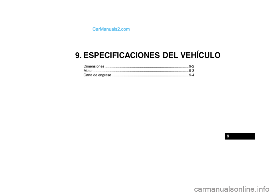 Hyundai Santa Fe 2006 Manual del propietario (in Spanish) 9. ESPECIFICACIONES DEL VEHÍCULO
Dimensiones.................................................................................... 9-2
Motor............................................................. Hyundai Santa Fe 2006 Manual del propietario (in Spanish) 9. ESPECIFICACIONES DEL VEHÍCULO
Dimensiones.................................................................................... 9-2
Motor.............................................................