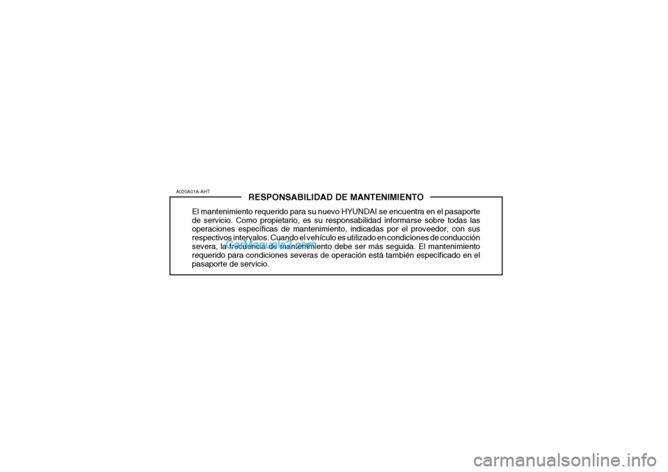 Hyundai Santa Fe 2006 Manual del propietario (in Spanish) RESPONSABILIDAD DE MANTENIMIENTO
El mantenimiento requerido para su nuevo HYUNDAI se encuentra en el pasaporte
de servicio. Como propietario, es su responsabilidad informarse sobre todas las
operacion Hyundai Santa Fe 2006 Manual del propietario (in Spanish) RESPONSABILIDAD DE MANTENIMIENTO
El mantenimiento requerido para su nuevo HYUNDAI se encuentra en el pasaporte
de servicio. Como propietario, es su responsabilidad informarse sobre todas las
operacion