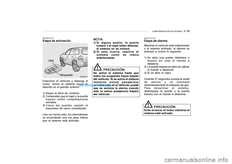 Hyundai Santa Fe 2006  Manual del propietario (in Spanish) COMPONENTES DE SU HYUNDAI
   1- 13
B070B01O-AYTEtapa de activación
Bloqueado
Estacione el vehículo y detenga el
motor. Active el sistema según lo
descrito en el párrafo anterior.
1) Saque la llave