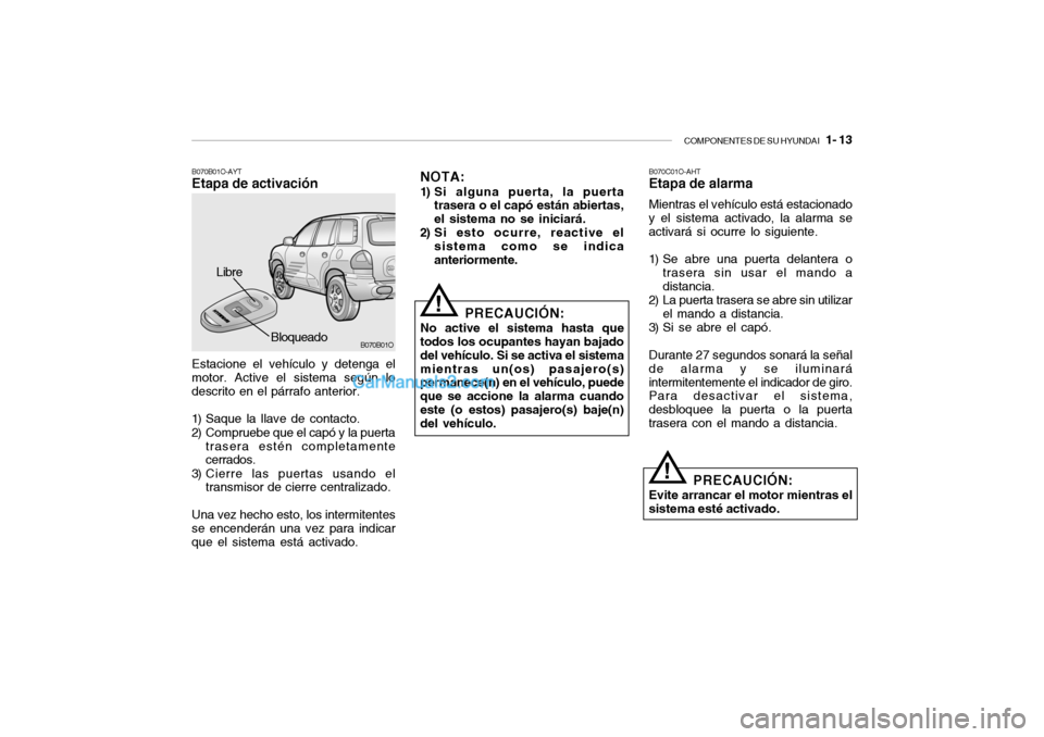 Hyundai Santa Fe 2006 Manual del propietario (in Spanish) COMPONENTES DE SU HYUNDAI
1- 13
B070B01O-AYTEtapa de activación
Bloqueado
Estacione el vehÃculo y detenga el
motor. Active el sistema según lo
descrito en el párrafo anterior.
1) Saque la llave Hyundai Santa Fe 2006 Manual del propietario (in Spanish) COMPONENTES DE SU HYUNDAI
1- 13
B070B01O-AYTEtapa de activación
Bloqueado
Estacione el vehÃculo y detenga el
motor. Active el sistema según lo
descrito en el párrafo anterior.
1) Saque la llave