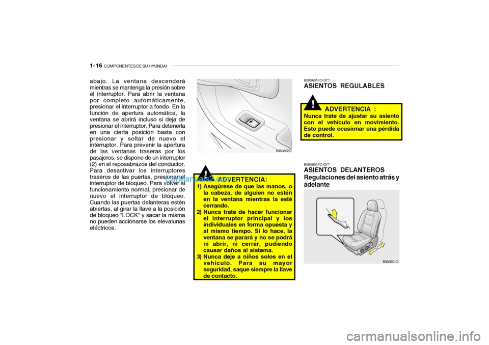 Hyundai Santa Fe 2006 Manual del propietario (in Spanish) 1- 16
COMPONENTES DE SU HYUNDAI
!
abajo. La ventana descenderá
mientras se mantenga la presión sobre
el interruptor. Para abrir la ventana
por completo automáticamente,
presionar el interruptor a Hyundai Santa Fe 2006 Manual del propietario (in Spanish) 1- 16
COMPONENTES DE SU HYUNDAI
!
abajo. La ventana descenderá
mientras se mantenga la presión sobre
el interruptor. Para abrir la ventana
por completo automáticamente,
presionar el interruptor a