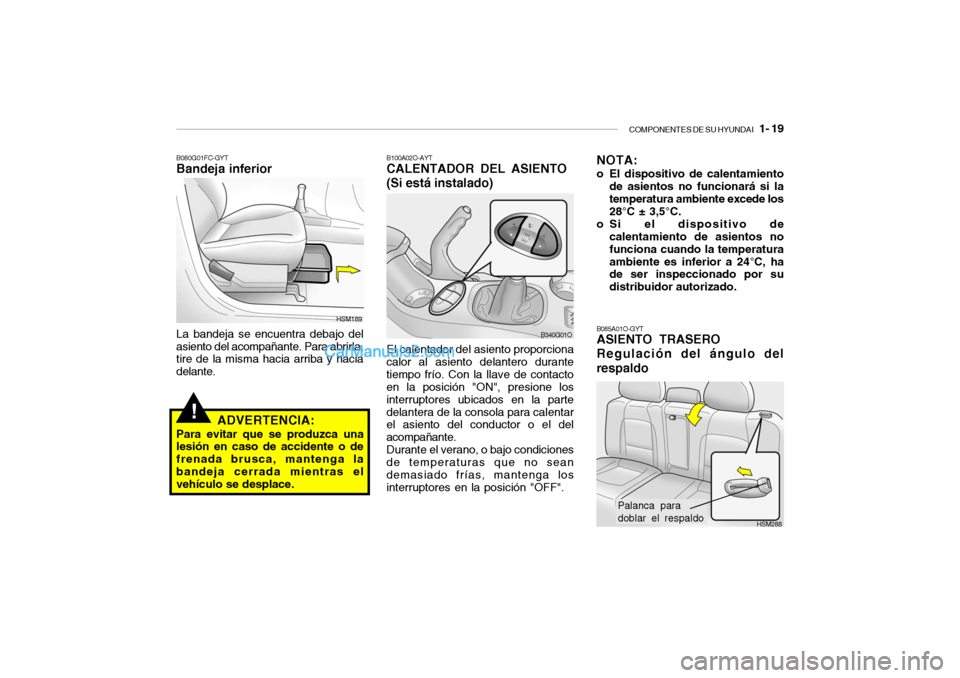 Hyundai Santa Fe 2006 Manual del propietario (in Spanish) COMPONENTES DE SU HYUNDAI
1- 19
!
B080G01FC-GYTBandeja inferiorLa bandeja se encuentra debajo del
asiento del acompañante. Para abrirla,
tire de la misma hacia arriba y hacia
delante.
ADVERTENCIA: Hyundai Santa Fe 2006 Manual del propietario (in Spanish) COMPONENTES DE SU HYUNDAI
1- 19
!
B080G01FC-GYTBandeja inferiorLa bandeja se encuentra debajo del
asiento del acompañante. Para abrirla,
tire de la misma hacia arriba y hacia
delante.
ADVERTENCIA: