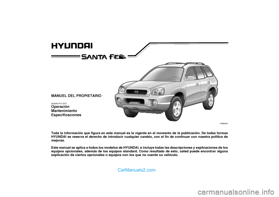 Hyundai Santa Fe 2006 Manual del propietario (in Spanish) MANUEL DEL PROPIETARIOA030A01FC-GHTOperación
Mantenimiento
EspecificacionesToda la información que figura en este manual es la vigente en el momento de la publicación. De todas formas
HYUNDAI se re Hyundai Santa Fe 2006 Manual del propietario (in Spanish) MANUEL DEL PROPIETARIOA030A01FC-GHTOperación
Mantenimiento
EspecificacionesToda la información que figura en este manual es la vigente en el momento de la publicación. De todas formas
HYUNDAI se re