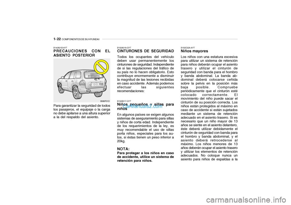 Hyundai Santa Fe 2006  Manual del propietario (in Spanish) 1- 22  
COMPONENTES DE SU HYUNDAI
B140A01B-AYTPRECAUCIONES CON EL
ASIENTO POSTERIORPara garantizar la seguridad de todos
los pasajeros, el equipaje o la carga
no debe apilarse a una altura superior
a 