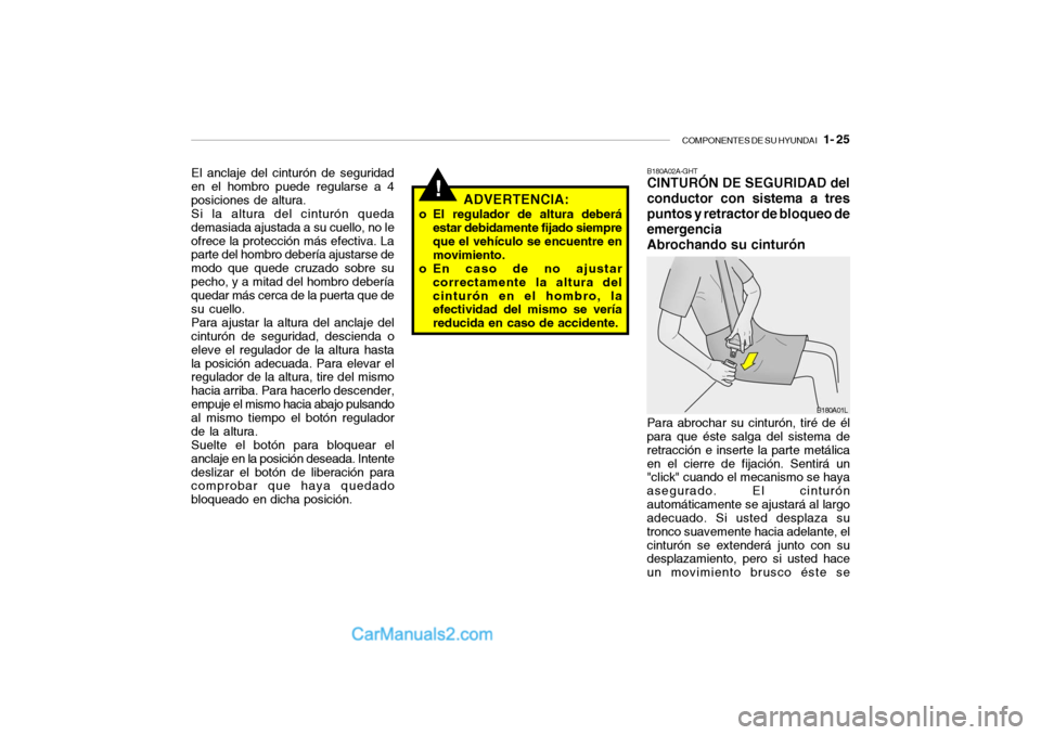 Hyundai Santa Fe 2006  Manual del propietario (in Spanish) COMPONENTES DE SU HYUNDAI
   1- 25
!
ADVERTENCIA:
o El regulador de altura deberá
estar debidamente fijado siempre
que el vehículo se encuentre en
movimiento.
o En caso de no ajustar
correctamente l