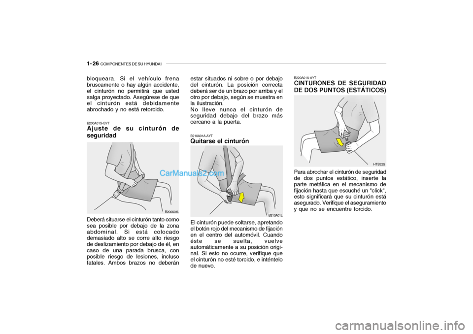 Hyundai Santa Fe 2006  Manual del propietario (in Spanish) 1- 26  
COMPONENTES DE SU HYUNDAI
B200A01S-GYTAjuste de su cinturón de
seguridad
B210A01A-AYTQuitarse el cinturónEl cinturón puede soltarse, apretando
el botón rojo del mecanismo de fijación
en e