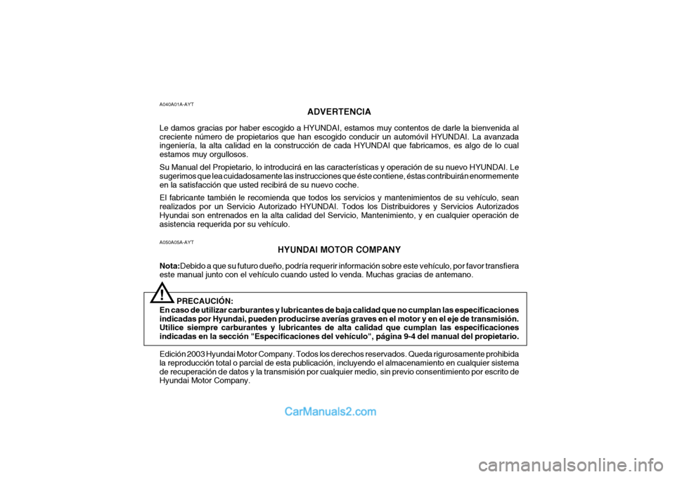 Hyundai Santa Fe 2006 Manual del propietario (in Spanish) A050A05A-AYT
HYUNDAI MOTOR COMPANY
Nota:Debido a que su futuro dueño, podría requerir información sobre este vehículo, por favor transfiera
este manual junto con el vehículo cuando usted lo venda Hyundai Santa Fe 2006 Manual del propietario (in Spanish) A050A05A-AYT
HYUNDAI MOTOR COMPANY
Nota:Debido a que su futuro dueño, podría requerir información sobre este vehículo, por favor transfiera
este manual junto con el vehículo cuando usted lo venda