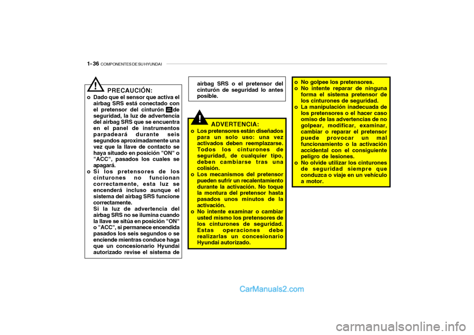 Hyundai Santa Fe 2006 Manual del propietario (in Spanish) 1- 36
COMPONENTES DE SU HYUNDAI
PRECAUCIÓN:
o Dado que el sensor que activa el
airbag SRS está conectado con
el pretensor del cinturón de
seguridad, la luz de advertencia
del airbag SRS que se Hyundai Santa Fe 2006 Manual del propietario (in Spanish) 1- 36
COMPONENTES DE SU HYUNDAI
PRECAUCIÓN:
o Dado que el sensor que activa el
airbag SRS está conectado con
el pretensor del cinturón de
seguridad, la luz de advertencia
del airbag SRS que se
