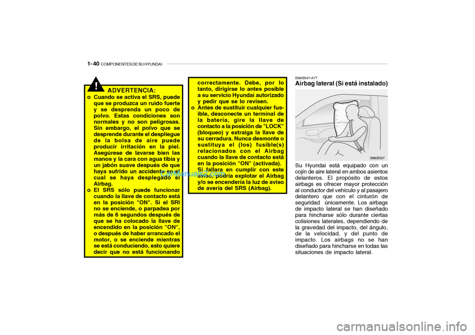 Hyundai Santa Fe 2006  Manual del propietario (in Spanish) 1- 40  
COMPONENTES DE SU HYUNDAI
Su Hyundai está equipado con un
cojín de aire lateral en ambos asientos
delanteros. El propósito de estos
airbags es ofrecer mayor protección
al conductor del veh