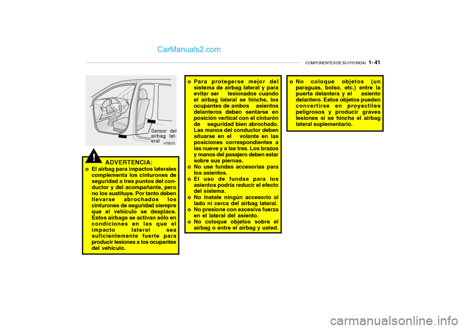 Hyundai Santa Fe 2006 Manual del propietario (in Spanish) COMPONENTES DE SU HYUNDAI
1- 41
!
ADVERTENCIA:
o El airbag para impactos laterales
complementa los cinturones de
seguridad a tres puntos del con-
ductor y del acompañante, pero
no los sustituye. P Hyundai Santa Fe 2006 Manual del propietario (in Spanish) COMPONENTES DE SU HYUNDAI
1- 41
!
ADVERTENCIA:
o El airbag para impactos laterales
complementa los cinturones de
seguridad a tres puntos del con-
ductor y del acompañante, pero
no los sustituye. P