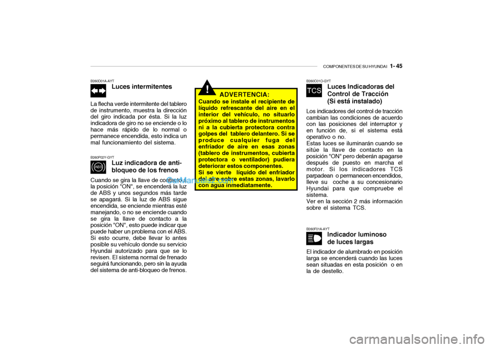 Hyundai Santa Fe 2006  Manual del propietario (in Spanish) COMPONENTES DE SU HYUNDAI
   1- 45
!
B260D01A-AYT
Luces intermitentes
La flecha verde intermitente del tablero
de instrumento, muestra la dirección
del giro indicada por ésta. Si la luz
indicadora d