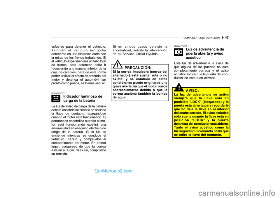 Hyundai Santa Fe 2006 Manual del propietario (in Spanish) COMPONENTES DE SU HYUNDAI
1- 47
B260J01S-GYT
Indicador luminoso de
carga de la batería
La luz de aviso de carga de la batería
deberá encenderse cuando se accione
la llave de contacto, apagándos Hyundai Santa Fe 2006 Manual del propietario (in Spanish) COMPONENTES DE SU HYUNDAI
1- 47
B260J01S-GYT
Indicador luminoso de
carga de la batería
La luz de aviso de carga de la batería
deberá encenderse cuando se accione
la llave de contacto, apagándos