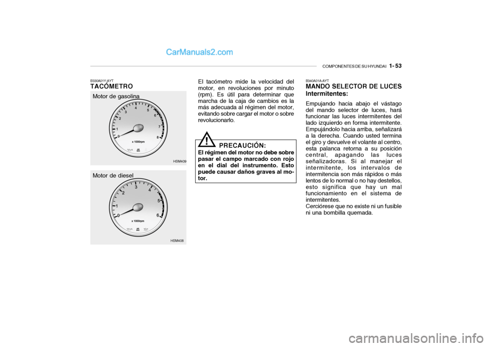 Hyundai Santa Fe 2006  Manual del propietario (in Spanish) COMPONENTES DE SU HYUNDAI
   1- 53
B330A01Y-AYTTACÓMETRO
El tacómetro mide la velocidad del
motor, en revoluciones por minuto
(rpm). Es útil para determinar que
marcha de la caja de cambios es la
m