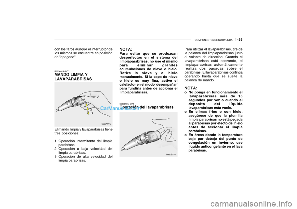 Hyundai Santa Fe 2006  Manual del propietario (in Spanish) COMPONENTES DE SU HYUNDAI
   1- 55
B350A01A-AYTMANDO LIMPIA Y
LAVAPARABRISASEl mando limpia y lavaparabrisas tiene
tres posiciones:
1. Operación intermitente del limpia
parabrisas.
2. Operación a ba