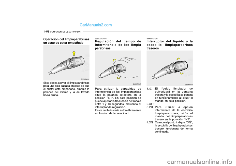 Hyundai Santa Fe 2006  Manual del propietario (in Spanish) 1- 56  
COMPONENTES DE SU HYUNDAI
B350C01O-GYTRegulación del tiempo de
intermitencia de los limpia
parabrisas
B390A01O-GYTInterruptor del líquido y la
escobilla limpiaparabrisas
traseros
Para utiliz