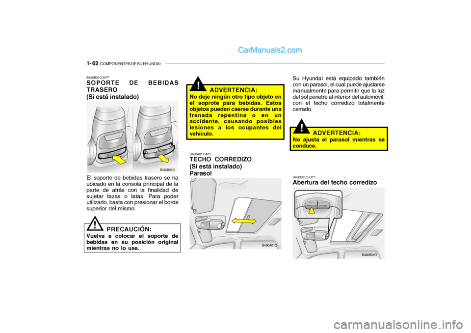Hyundai Santa Fe 2006  Manual del propietario (in Spanish) 1- 62  
COMPONENTES DE SU HYUNDAI
!
B450B01O-AYTSOPORTE DE BEBIDAS
TRASERO
(Si está instalado)El soporte de bebidas trasero se ha
ubicado en la consola principal de la
parte de atrás con la finalida