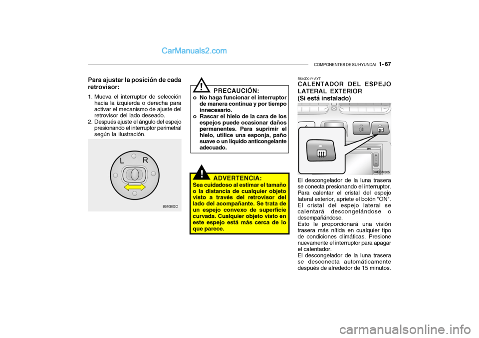 Hyundai Santa Fe 2006  Manual del propietario (in Spanish) COMPONENTES DE SU HYUNDAI
   1- 67
!
B510D01Y-AYTCALENTADOR DEL ESPEJO
LATERAL EXTERIOR
(Si está instalado)El descongelador de la luna trasera
se conecta presionando el interruptor.
Para calentar el 