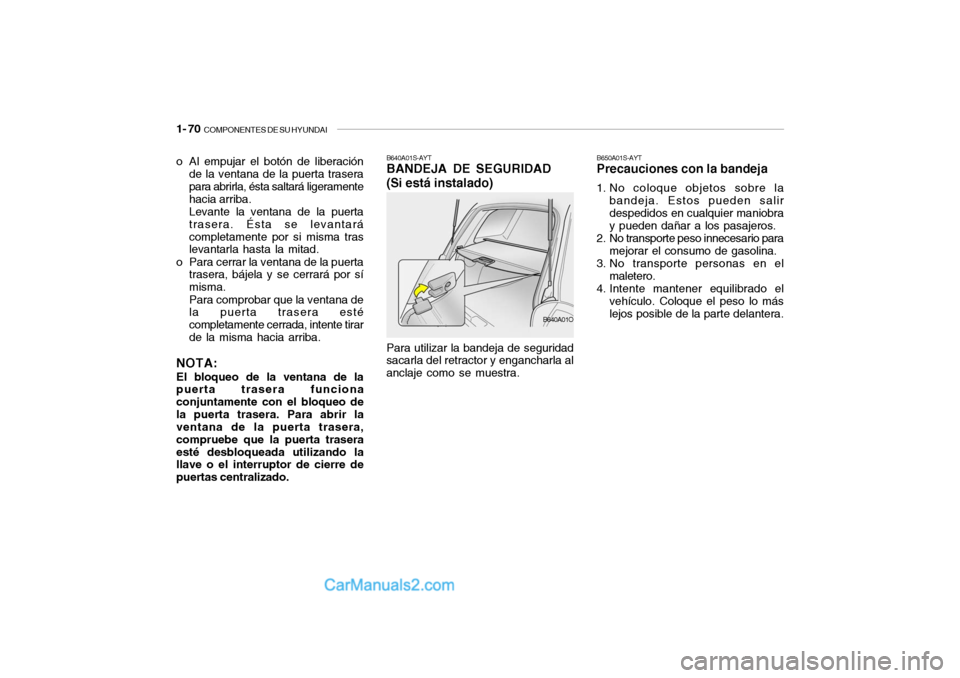 Hyundai Santa Fe 2006  Manual del propietario (in Spanish) 1- 70  
COMPONENTES DE SU HYUNDAI
B640A01S-AYTBANDEJA DE SEGURIDAD
(Si está instalado)
B650A01S-AYTPrecauciones con la bandeja1. No coloque objetos sobre la
bandeja. Estos pueden salir
despedidos en 