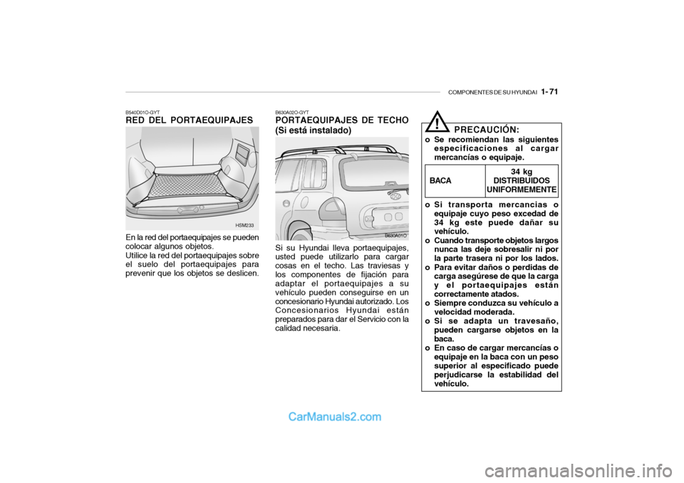 Hyundai Santa Fe 2006  Manual del propietario (in Spanish) COMPONENTES DE SU HYUNDAI
   1- 71
B630A02O-GYTPORTAEQUIPAJES DE TECHO
(Si está instalado)Si su Hyundai lleva portaequipajes,
usted puede utilizarlo para cargar
cosas en el techo. Las traviesas y
los