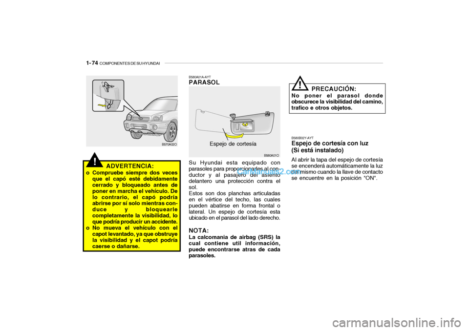 Hyundai Santa Fe 2006  Manual del propietario (in Spanish) 1- 74  
COMPONENTES DE SU HYUNDAI
B580A01A-AYTPARASOL
B580B02Y-AYTEspejo de cortesía con luz
(Si está instalado)Al abrir la tapa del espejo de cortesía
se encenderá automáticamente la luz
del mis