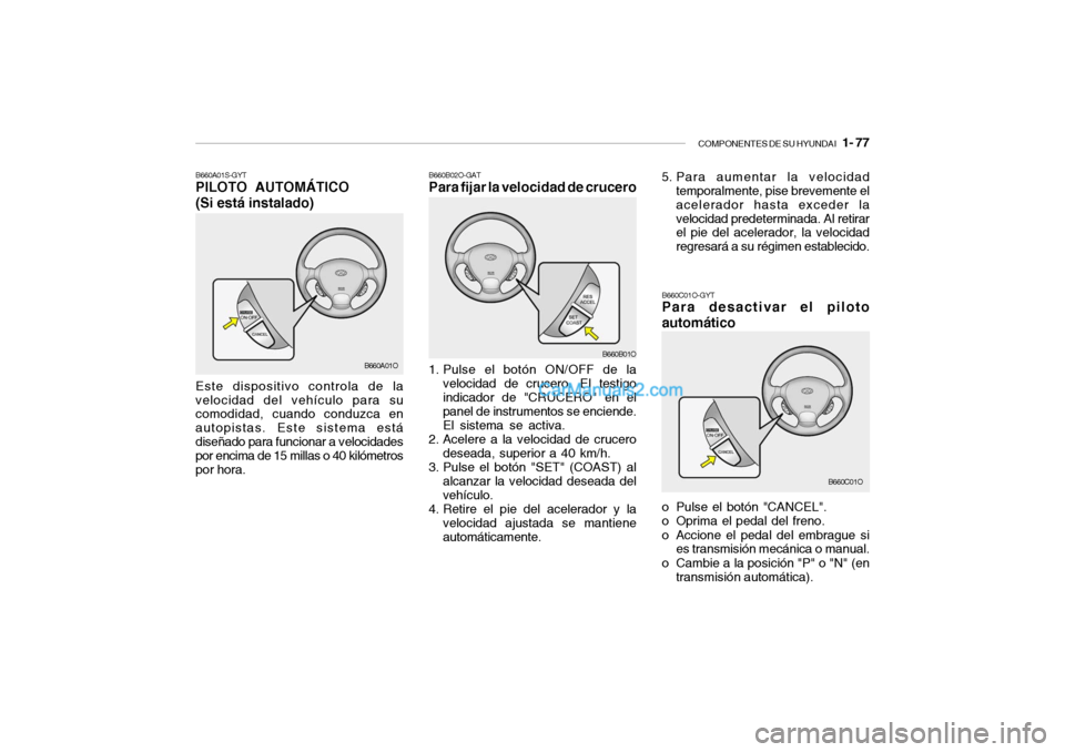 Hyundai Santa Fe 2006  Manual del propietario (in Spanish) COMPONENTES DE SU HYUNDAI
   1- 77
B660B02O-GATPara fijar la velocidad de crucero1. Pulse el botón ON/OFF de la
velocidad de crucero. El testigo
indicador de "CRUCERO" en el
panel de instrumentos se 