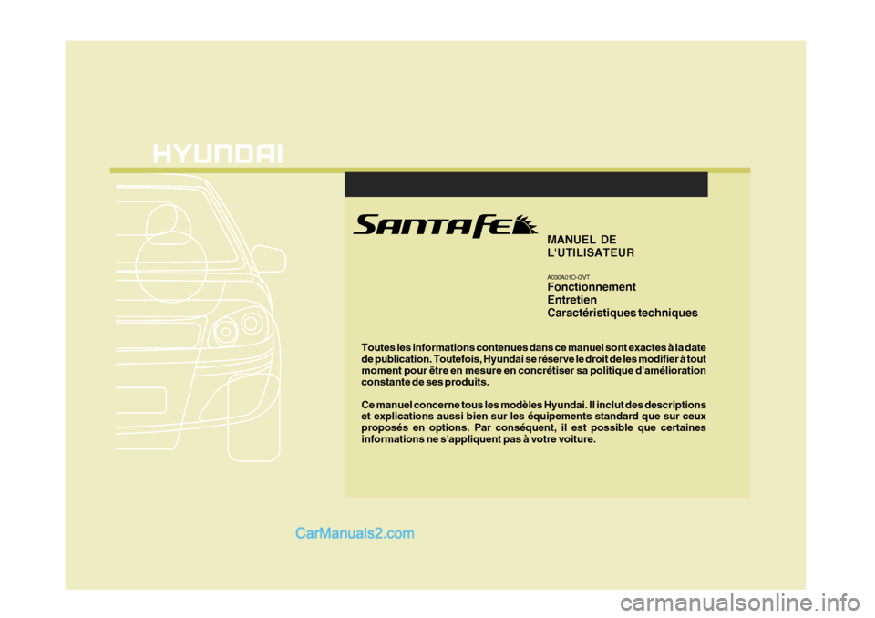 Hyundai Santa Fe 2006  Manuel du propriétaire (in French) Toutes les informations contenues dans ce manuel sont exactes à la date de publication. Toutefois, Hyundai se réserve le droit de les modifier à toutmoment pour être en mesure en concrétiser sa p