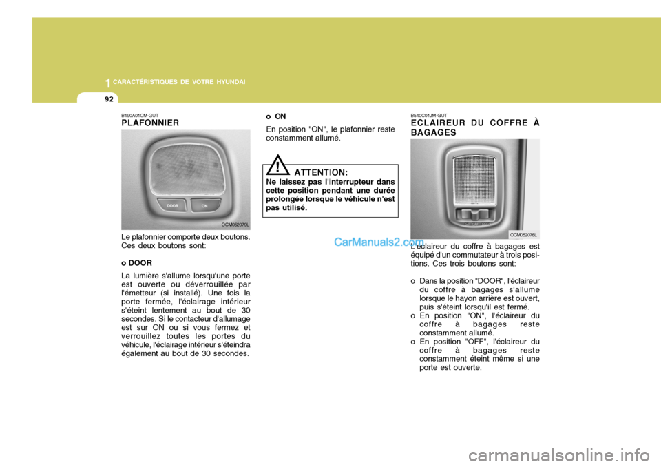 Hyundai Santa Fe 2006  Manuel du propriétaire (in French) 1CARACTÉRISTIQUES DE VOTRE HYUNDAI
92
B490A01CM-GUT PLAFONNIER Le plafonnier comporte deux boutons. Ces deux boutons sont: o DOOR La lumière sallume lorsquune porte est ouverte ou déverrouillée 