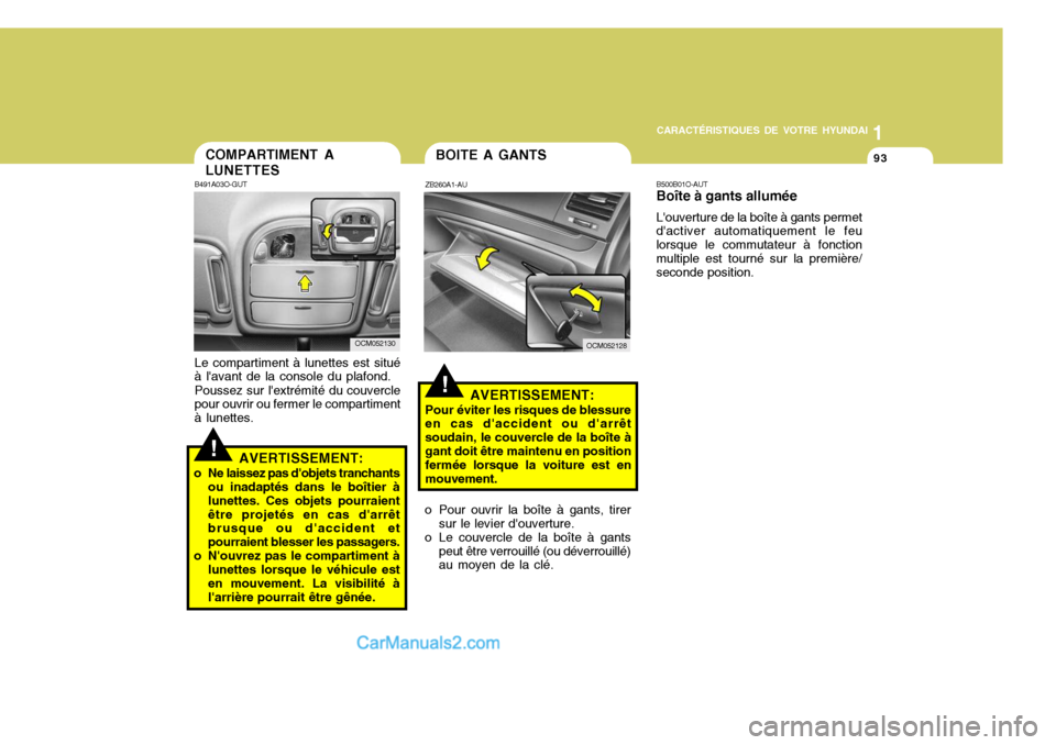 Hyundai Santa Fe 2006  Manuel du propriétaire (in French) 1
CARACTÉRISTIQUES DE VOTRE HYUNDAI
93COMPARTIMENT A LUNETTES
B491A03O-GUT Le compartiment à lunettes est situé
à lavant de la console du plafond.
Poussez sur lextrémité du couvercle
pour ouvr