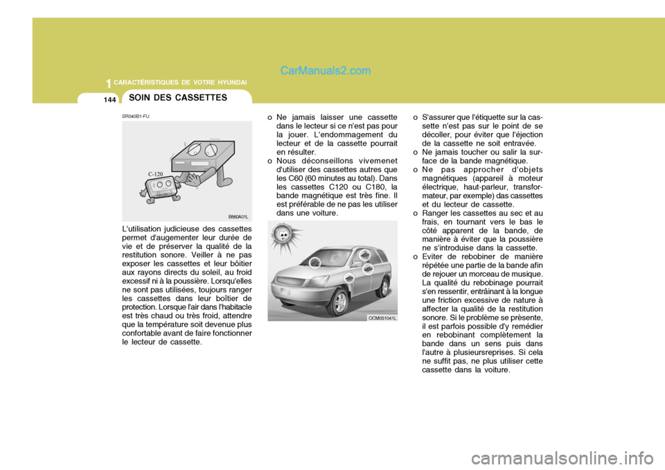 Hyundai Santa Fe 2006  Manuel du propriétaire (in French) 1CARACTÉRISTIQUES DE VOTRE HYUNDAI
144
o Sassurer que létiquette sur la cas-
sette nest pas sur le point de se décoller, pour éviter que léjection de la cassette ne soit entravée.
o Ne jamai