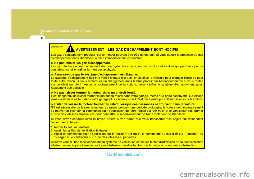 Hyundai Santa Fe 2006  Manuel du propriétaire (in French) 2COMMENT CONDUIRE VOTRE HYUNDAI
2
C010A02O-AUT
AVERTISSEMENT : LES GAZ DECHAPPEMENT SONT NOCIFS!
Les gaz déchappement produits  par le moteur peuvent être très dangereux. Si vous sentez la prése