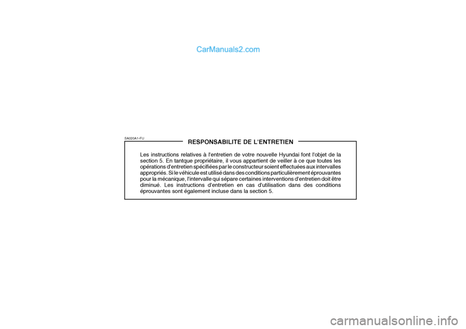 Hyundai Santa Fe 2006 Manuel du propriétaire (in French) RESPONSABILITE DE LENTRETIEN
Les instructions relatives à lentretien de votre nouvelle Hyundai font lobjet de la section 5. En tantque propriétaire, il vous appartient de veiller à ce que toutes Hyundai Santa Fe 2006 Manuel du propriétaire (in French) RESPONSABILITE DE LENTRETIEN
Les instructions relatives à lentretien de votre nouvelle Hyundai font lobjet de la section 5. En tantque propriétaire, il vous appartient de veiller à ce que toutes