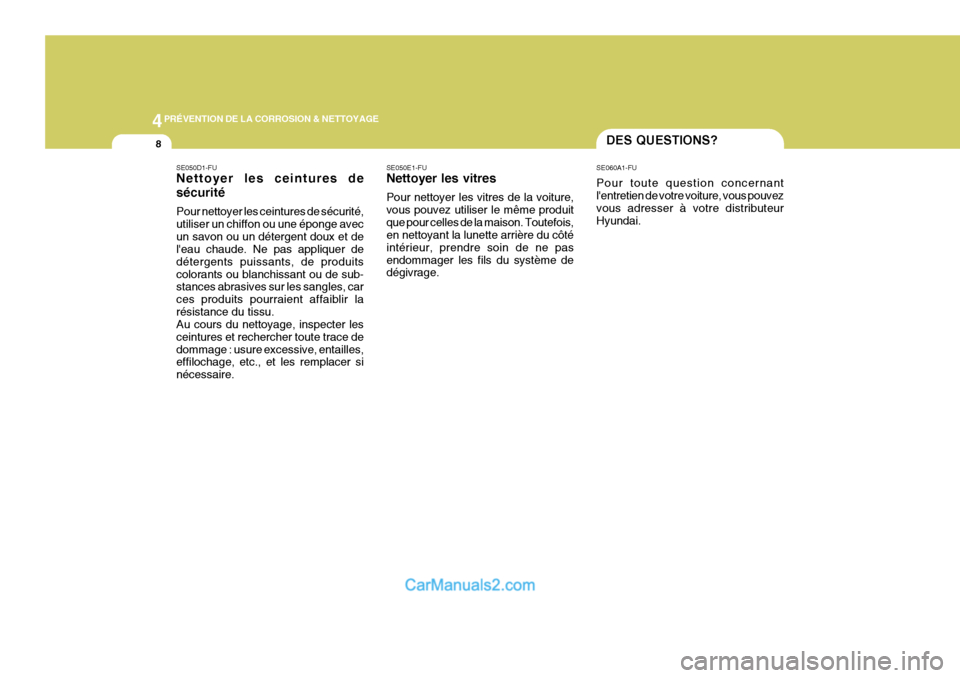 Hyundai Santa Fe 2006  Manuel du propriétaire (in French) 4PRÉVENTION DE LA CORROSION & NETTOYAGE
8DES QUESTIONS?
SE050E1-FU Nettoyer les vitres Pour nettoyer les vitres de la voiture, vous pouvez utiliser le même produitque pour celles de la maison. Toute