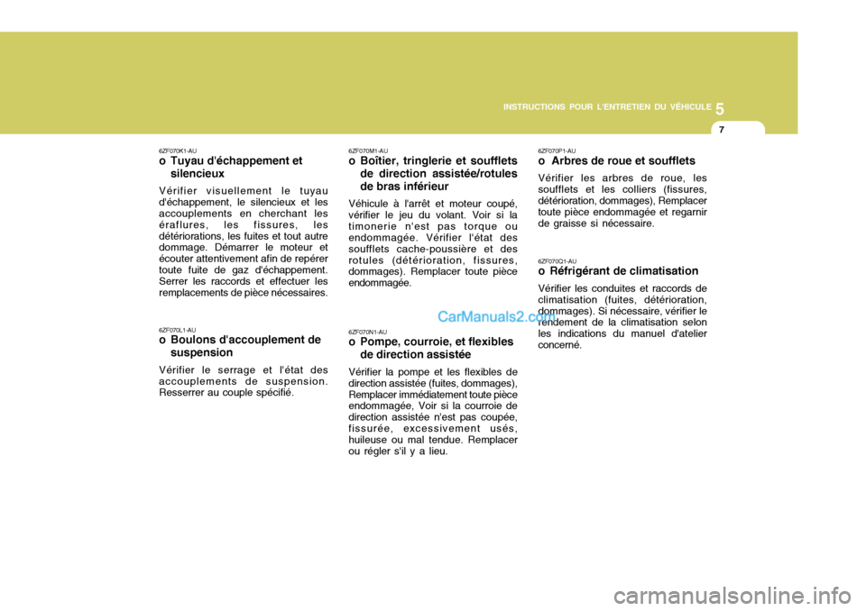 Hyundai Santa Fe 2006  Manuel du propriétaire (in French) 5
INSTRUCTIONS POUR LENTRETIEN DU VÉHICULE
7
6ZF070K1-AU 
o Tuyau déchappement et silencieux
Vérifier visuellement le tuyau déchappement, le silencieux et les accouplements en cherchant les ér