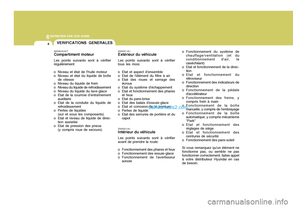Hyundai Santa Fe 2006  Manuel du propriétaire (in French) 6ENTRETIEN PAR VOS SOINS
4VERIFICATIONS GENERALES
o Fonctionnement du système dechauffage/ventilation (et du conditionnement dair, le caséchéant)
o Etat et fonctionnement de la direc- tion
o Etat 