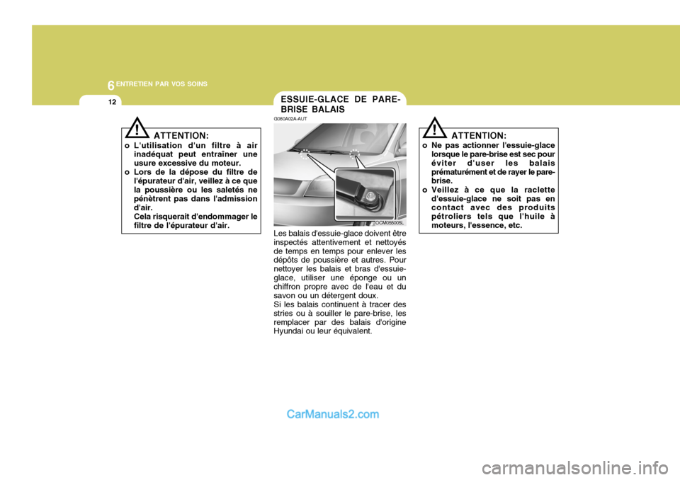 Hyundai Santa Fe 2006 Manuel du propriétaire (in French) 6ENTRETIEN PAR VOS SOINS
12
!
ATTENTION:
o Ne pas actionner lessuie-glace lorsque le pare-brise est sec pour éviter duser les balaisprématurément et de rayer le pare- brise.
o Veillez à ce que l Hyundai Santa Fe 2006 Manuel du propriétaire (in French) 6ENTRETIEN PAR VOS SOINS
12
!
ATTENTION:
o Ne pas actionner lessuie-glace lorsque le pare-brise est sec pour éviter duser les balaisprématurément et de rayer le pare- brise.
o Veillez à ce que l