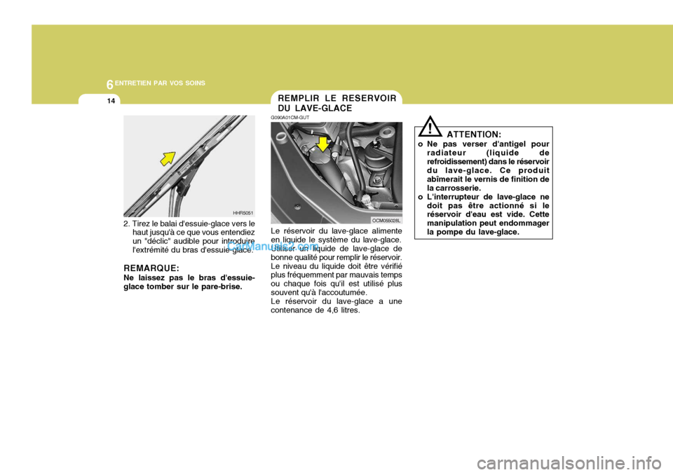Hyundai Santa Fe 2006 Manuel du propriétaire (in French) 6ENTRETIEN PAR VOS SOINS
14
ATTENTION:
o Ne pas verser dantigel pour radiateur (liquide de refroidissement) dans le réservoir du lave-glace. Ce produit abîmerait le vernis de finition dela carrosse Hyundai Santa Fe 2006 Manuel du propriétaire (in French) 6ENTRETIEN PAR VOS SOINS
14
ATTENTION:
o Ne pas verser dantigel pour radiateur (liquide de refroidissement) dans le réservoir du lave-glace. Ce produit abîmerait le vernis de finition dela carrosse