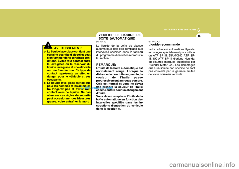 Hyundai Santa Fe 2006 Manuel du propriétaire (in French) 6
ENTRETIEN PAR VOS SOINS
15
G110B04A-AUT Liquide recommandé Votre boîte-pont automatique Hyundai est conçue spécialement pour utiliser du ATF SP-III, DIAMOND ATF SP-III, SK ATF SP-III dorigne Hy Hyundai Santa Fe 2006 Manuel du propriétaire (in French) 6
ENTRETIEN PAR VOS SOINS
15
G110B04A-AUT Liquide recommandé Votre boîte-pont automatique Hyundai est conçue spécialement pour utiliser du ATF SP-III, DIAMOND ATF SP-III, SK ATF SP-III dorigne Hy
