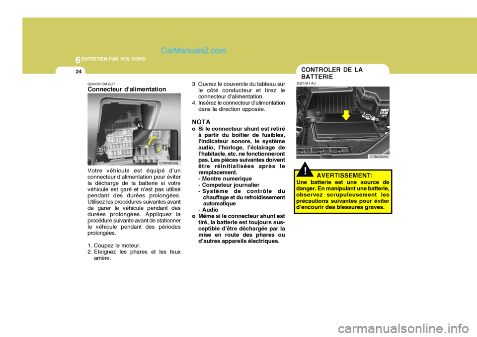 Hyundai Santa Fe 2006  Manuel du propriétaire (in French) 6ENTRETIEN PAR VOS SOINS
24
Votre véhicule est équipé d’un connecteur d’alimentation pour éviter la décharge de la batterie si votrevéhicule est garé et n’est pas utilisé pendant des dur