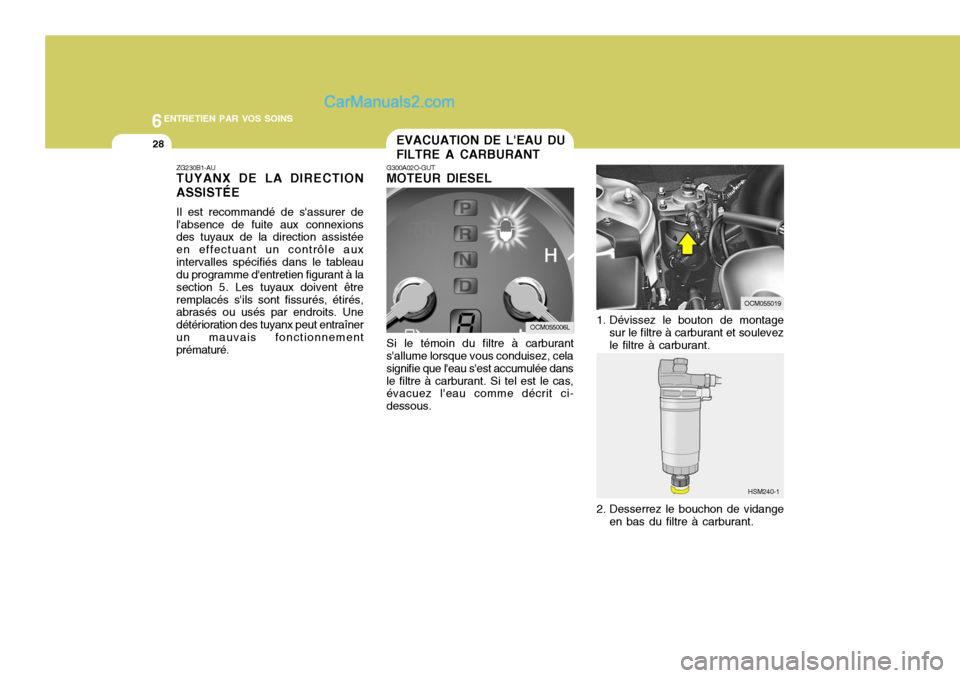Hyundai Santa Fe 2006  Manuel du propriétaire (in French) 6ENTRETIEN PAR VOS SOINS
28EVACUATION DE LEAU DU FILTRE A CARBURANT
G300A02O-GUT MOTEUR DIESEL Si le témoin du filtre à carburant
sallume lorsque vous conduisez, cela signifie que leau sest accu